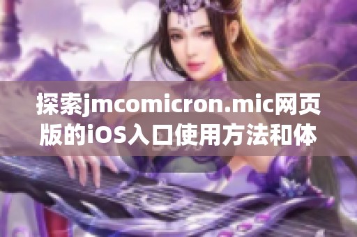 探索jmcomicron.mic网页版的iOS入口使用方法和体验分享