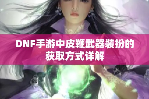 DNF手游中皮鞭武器装扮的获取方式详解