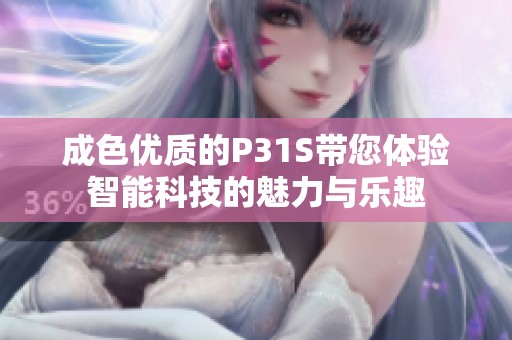 成色优质的P31S带您体验智能科技的魅力与乐趣