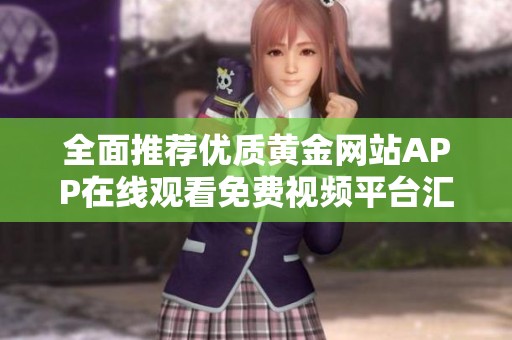 全面推荐优质黄金网站APP在线观看免费视频平台汇总