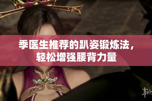 季医生推荐的趴姿锻炼法，轻松增强腰背力量