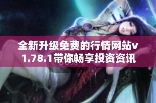 全新升级免费的行情网站v1.78.1带你畅享投资资讯