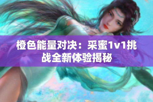 橙色能量对决：采蜜1v1挑战全新体验揭秘