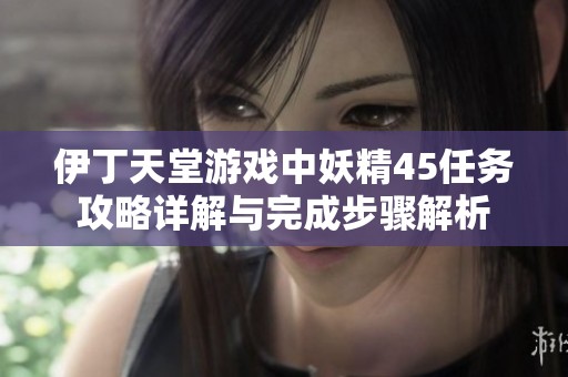 伊丁天堂游戏中妖精45任务攻略详解与完成步骤解析