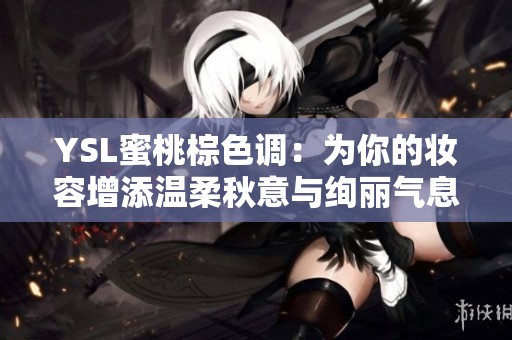 YSL蜜桃棕色调：为你的妆容增添温柔秋意与绚丽气息