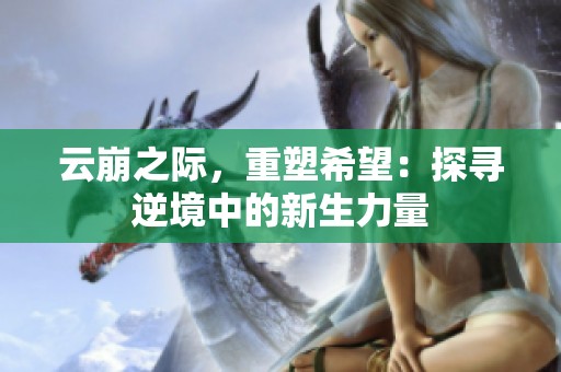 云崩之际，重塑希望：探寻逆境中的新生力量
