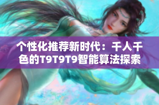个性化推荐新时代：千人千色的T9T9T9智能算法探索
