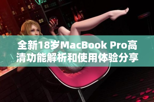全新18岁MacBook Pro高清功能解析和使用体验分享