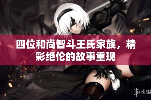 四位和尚智斗王氏家族，精彩绝伦的故事重现