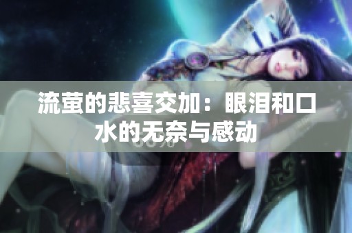 流萤的悲喜交加：眼泪和口水的无奈与感动
