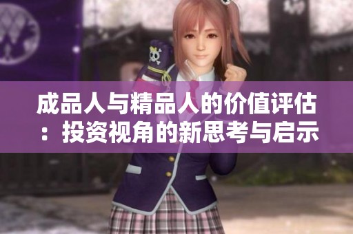 成品人与精品人的价值评估：投资视角的新思考与启示