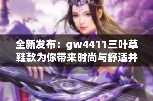 全新发布：gw4411三叶草鞋款为你带来时尚与舒适并存的体验