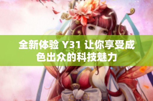 全新体验 Y31 让你享受成色出众的科技魅力