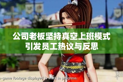 公司老板坚持真空上班模式引发员工热议与反思