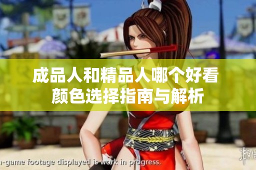 成品人和精品人哪个好看 颜色选择指南与解析