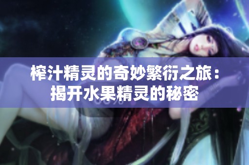榨汁精灵的奇妙繁衍之旅：揭开水果精灵的秘密