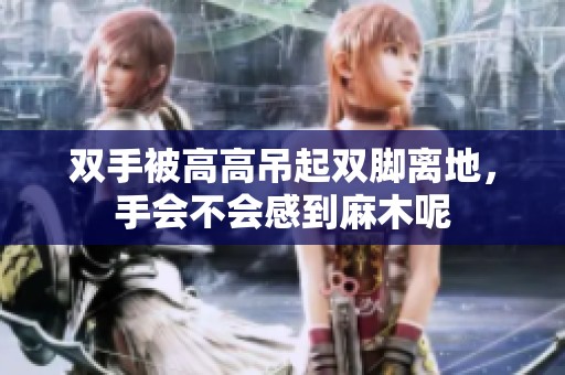 双手被高高吊起双脚离地，手会不会感到麻木呢