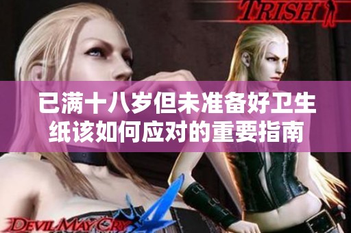 已满十八岁但未准备好卫生纸该如何应对的重要指南