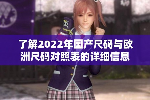 了解2022年国产尺码与欧洲尺码对照表的详细信息