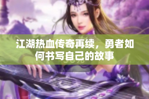 江湖热血传奇再续，勇者如何书写自己的故事