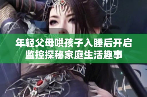 年轻父母哄孩子入睡后开启监控探秘家庭生活趣事
