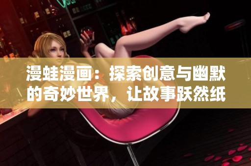 漫蛙漫画：探索创意与幽默的奇妙世界，让故事跃然纸上。