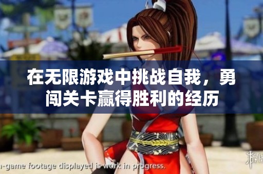 在无限游戏中挑战自我，勇闯关卡赢得胜利的经历