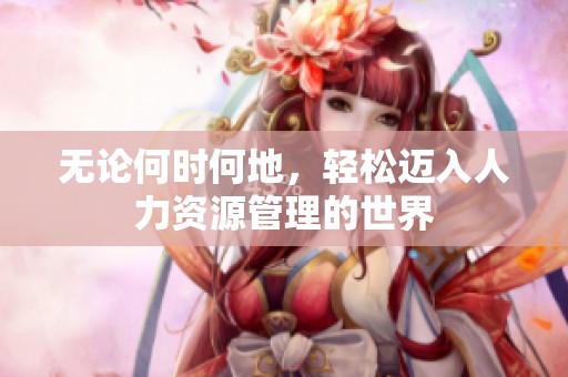 无论何时何地，轻松迈入人力资源管理的世界