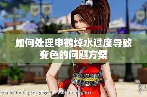 如何处理申鹤焯水过度导致变色的问题方案