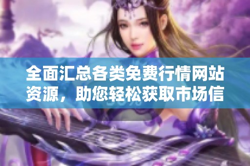 全面汇总各类免费行情网站资源，助您轻松获取市场信息