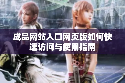 成品网站入口网页版如何快速访问与使用指南
