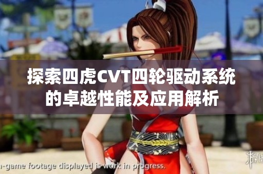 探索四虎CVT四轮驱动系统的卓越性能及应用解析