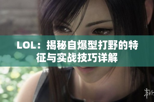 LOL：揭秘自爆型打野的特征与实战技巧详解