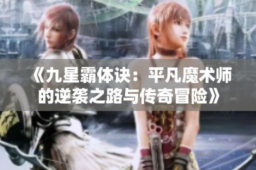 《九星霸体诀：平凡魔术师的逆袭之路与传奇冒险》