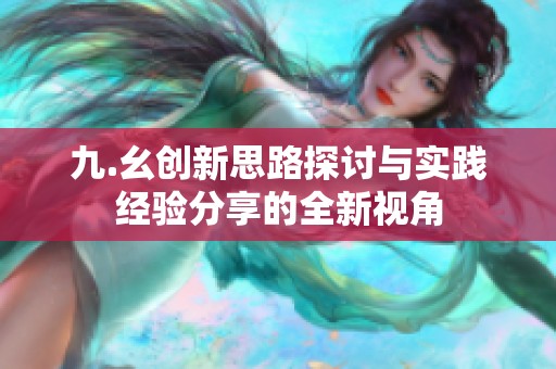 九.幺创新思路探讨与实践经验分享的全新视角
