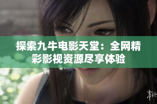 探索九牛电影天堂：全网精彩影视资源尽享体验