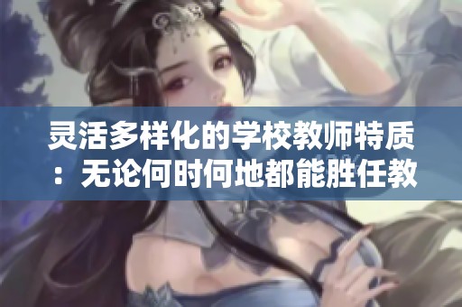 灵活多样化的学校教师特质：无论何时何地都能胜任教育工作