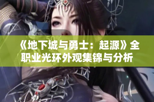 《地下城与勇士：起源》全职业光环外观集锦与分析