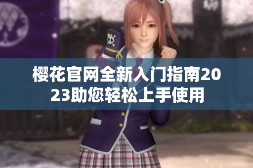 樱花官网全新入门指南2023助您轻松上手使用