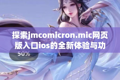探索jmcomicron.mic网页版入口ios的全新体验与功能介绍