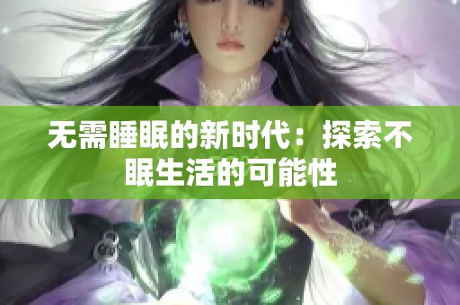 无需睡眠的新时代：探索不眠生活的可能性