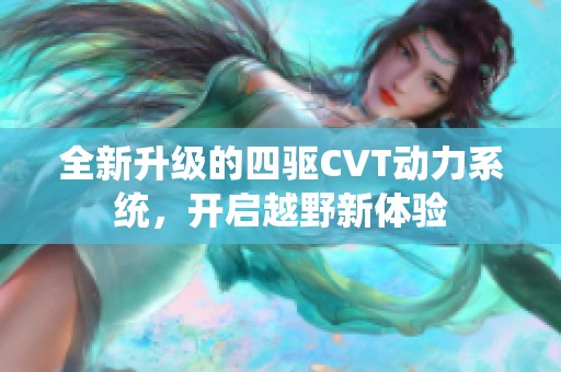 全新升级的四驱CVT动力系统，开启越野新体验