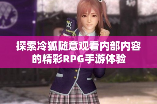 探索冷狐随意观看内部内容的精彩RPG手游体验