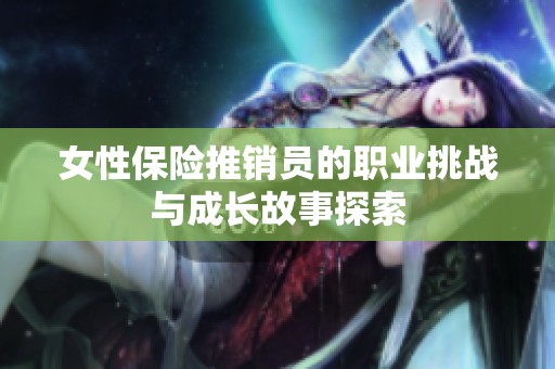 女性保险推销员的职业挑战与成长故事探索