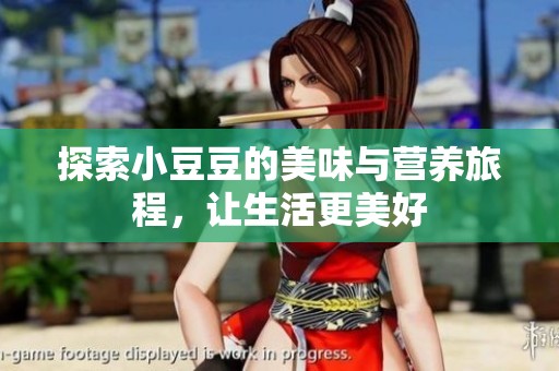 探索小豆豆的美味与营养旅程，让生活更美好