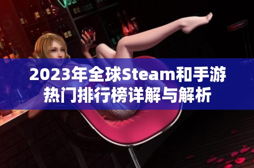 2023年全球Steam和手游热门排行榜详解与解析