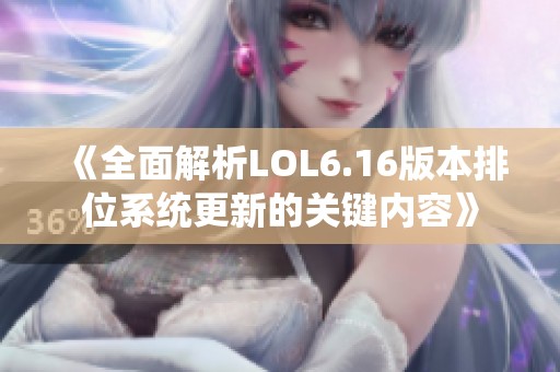 《全面解析LOL6.16版本排位系统更新的关键内容》