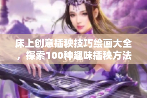 床上创意插秧技巧绘画大全，探索100种趣味插秧方法