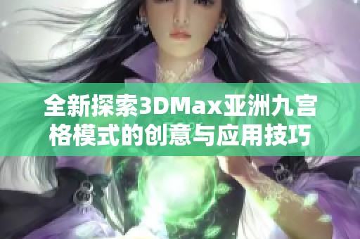 全新探索3DMax亚洲九宫格模式的创意与应用技巧