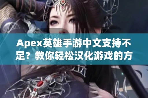 Apex英雄手游中文支持不足？教你轻松汉化游戏的方法与技巧